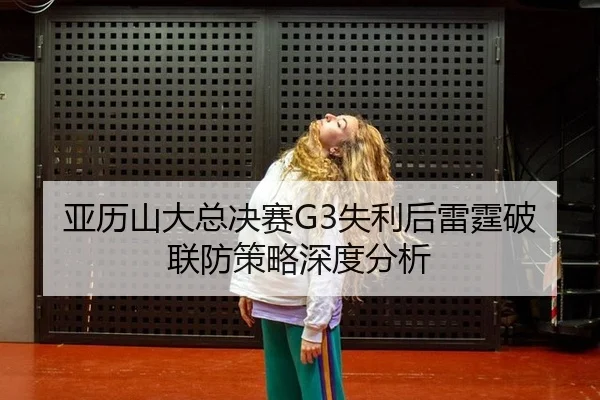 亚历山大总决赛G3失利后雷霆破联防策略深度分析